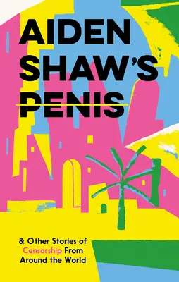 Aiden Shaw pénisze és más cenzori történetek a világ minden tájáról - Aiden Shaw's Penis & Other Stories of Censorship from Around the World