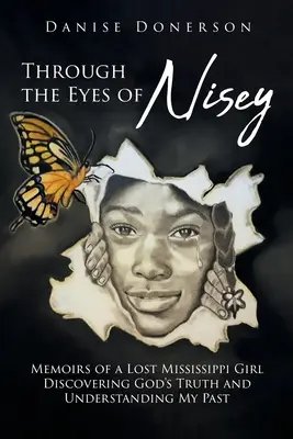 Nisey szemével: Egy elveszett mississippi lány emlékiratai Isten igazságának felfedezése és a múltam megértése - Through the Eyes of Nisey: Memoirs of a Lost Mississippi Girl Discovering God's Truth and Understanding My Past