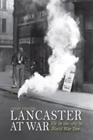 Lancaster a háborúban - élet a városban a második világháborúban - Lancaster at War - life in the city in World War Two