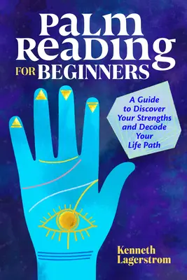 Tenyérjóslás kezdőknek: Útmutató az erősségeid felfedezéséhez és az életutad megfejtéséhez - Palm Reading for Beginners: A Guide to Discovering Your Strengths and Decoding Your Life Path