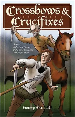 Crossbows and Crucifixes: Regény a papvadászokról és a velük harcoló bátor fiatalemberekről - Crossbows and Crucifixes: A Novel of the Priest Hunters and the Brave Young Men Who Fought Them