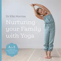 Nurturing Your Family With Yoga - A-Z jógapózok, meditációk, légzés és játékok az egész család számára - Nurturing Your Family With Yoga - An A-Z of yoga poses, meditations, breathing and games for the whole family