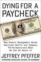 Meghalni a fizetésért: Hogyan károsítja a modern menedzsment a munkavállalók egészségét és a vállalat teljesítményét - és mit tehetünk ellene? - Dying for a Paycheck: How Modern Management Harms Employee Health and Company Performance--And What We Can Do about It