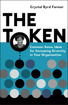 The Token: Józan ész ötletei a sokszínűség növelésére a szervezetében - The Token: Common Sense Ideas for Increasing Diversity in Your Organization