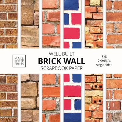 Well Built Brick Wall Scrapbook Paper (Dobře postavená cihlová zeď): Umělecký papír pro dekorativní umění, DIY projekty, domácí řemesla, roztomilé umělecké nápady pro všechny řemeslníky. - Well Built Brick Wall Scrapbook Paper: 8x8 Wall Background Design Paper for Decorative Art, DIY Projects, Homemade Crafts, Cute Art Ideas For Any Craf