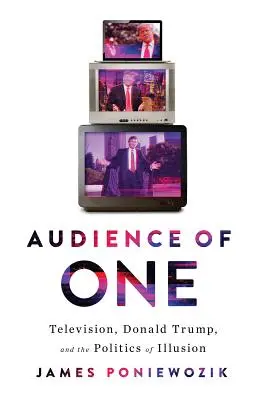 Audience of One: Donald Trump, Television, and the Fracturing of America (Az egyszemélyes közönség: Donald Trump, a televízió és Amerika törésvonalai) - Audience of One: Donald Trump, Television, and the Fracturing of America