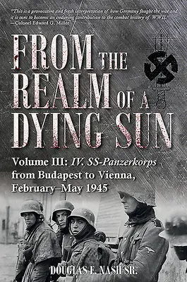 A haldokló nap birodalmából. III. kötet: A IV. Ss-Panzerkorps Budapesttől Bécsig, 1945. február-május - From the Realm of a Dying Sun. Volume III: IV. Ss-Panzerkorps from Budapest to Vienna, February-May 1945