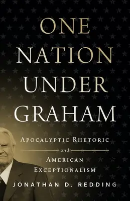 Egy nemzet Graham alatt: Apokaliptikus retorika és amerikai kivételesség - One Nation Under Graham: Apocalyptic Rhetoric and American Exceptionalism