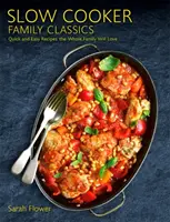 Slow Cooker Family Classics: Gyors és egyszerű receptek, amelyeket az egész család szeretni fog - Slow Cooker Family Classics: Quick and Easy Recipes the Whole Family Will Love