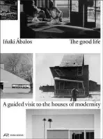 A jó élet: A modernitás házainak megtekintése - The Good Life: A Guided Visit to the Houses of Modernity