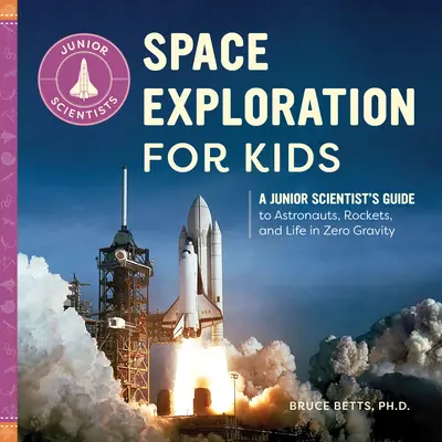 Űrkutatás gyerekeknek: A Junior Scientist's Guide to Astronauts, Rockets, and Life in Zero Gravity (Egy ifjú tudós útmutatója az űrhajósokról, rakétákról és az életről a súlytalanságban) - Space Exploration for Kids: A Junior Scientist's Guide to Astronauts, Rockets, and Life in Zero Gravity