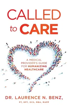 Elhívás a gondoskodásra: A Medical Provider's Guide for Humanizing Healthcare (Egy egészségügyi szolgáltató útmutatója az egészségügyi ellátás humanizálásához) - Called to Care: A Medical Provider's Guide for Humanizing Healthcare