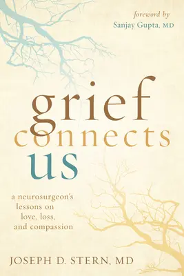 A gyász összeköt bennünket: Egy idegsebész leckéi a szeretetről, veszteségről és együttérzésről - Grief Connects Us: A Neurosurgeon's Lessons on Love, Loss, and Compassion