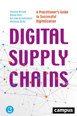 Digitális ellátási láncok: A Practitioner's Guide to Successful Digitalization (Gyakorlati útmutató a sikeres digitalizációhoz) - Digital Supply Chains: A Practitioner's Guide to Successful Digitalization