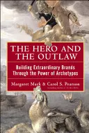 A hős és a törvényen kívüli: Rendkívüli márkák építése az archetípusok ereje révén - The Hero and the Outlaw: Building Extraordinary Brands Through the Power of Archetypes