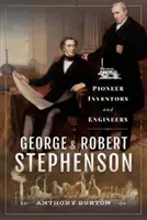 George és Robert Stephenson: Stephenson: Úttörő feltalálók és mérnökök - George and Robert Stephenson: Pioneer Inventors and Engineers