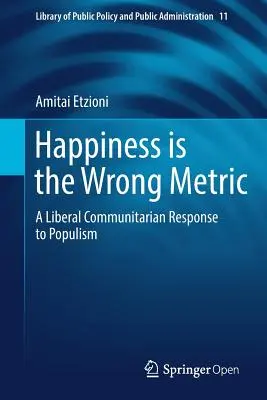 A boldogság rossz mérce: A liberális kommunitarista válasz a populizmusra - Happiness Is the Wrong Metric: A Liberal Communitarian Response to Populism