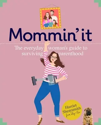 Mummin' It - Tippek, trükkök és tanácsok a modern anyaság győzelmeiről és bajairól - Mummin' It - Tips, Hacks & Advice on the Wins and Woes of Modern Motherhood