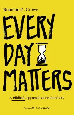 Minden nap számít: A termelékenység bibliai megközelítése - Every Day Matters: A Biblical Approach to Productivity