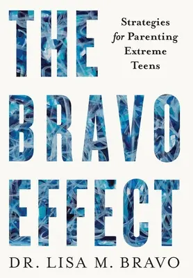 A BRAVO-hatás: Stratégiák extrém tinédzserek neveléséhez - The BRAVO Effect: Strategies for Parenting Extreme Teens