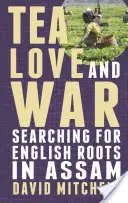 Tea, szerelem és háború: Angol gyökerek keresése Assamban - Tea, Love and War: Searching for English roots in Assam