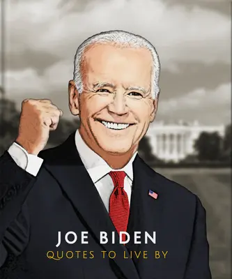 Joe Biden: Biden: Quotes to Live by - Joe Biden: Quotes to Live by