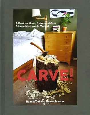 Carve! Könyv a fáról, késekről és fejszékről - Carve!: A Book on Wood, Knives and Axes