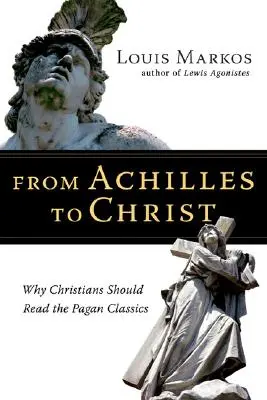 Akhilleusztól Krisztusig: Miért kellene a keresztényeknek olvasniuk a pogány klasszikusokat - From Achilles to Christ: Why Christians Should Read the Pagan Classics