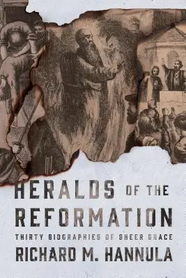 A reformáció hírnökei: Harminc életrajz a puszta kegyelemről - Heralds of the Reformation: Thirty Biographies of Sheer Grace