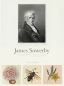 James Sowerby: Sowerby: A felvilágosodás természettörténésze - James Sowerby: The Enlightenment's Natural Historian