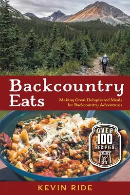 Backcountry Eats: Making Great Dehidratált ételek Backcountry kalandok - Backcountry Eats: Making Great Dehydrated Meals for Backcountry Adventures