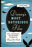 Disney leghírhedtebb filmje: Faj, konvergencia és a Dél dala rejtett történetei - Disney's Most Notorious Film: Race, Convergence, and the Hidden Histories of Song of the South