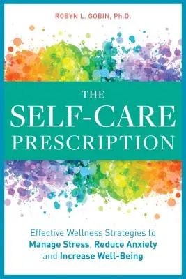 Az öngondoskodás receptje: Hatékony megoldások a stressz kezelésére, a szorongás csökkentésére és a jólét növelésére - The Self Care Prescription: Powerful Solutions to Manage Stress, Reduce Anxiety & Increase Wellbeing