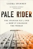 Pale Rider: Az 1918-as spanyolnátha és hogyan változtatta meg a világot - Pale Rider: The Spanish Flu of 1918 and How It Changed the World