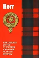 Kerr - A Kerr klán eredete és helyük a történelemben - Kerr - The Origins of the Clan Kerr and Their Place in History