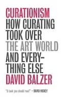 Kurátorkodás - Hogyan vette át a kurátorkodás a művészeti világot és minden mást is - Curationism - How Curating Took Over the Art World and Everything Else