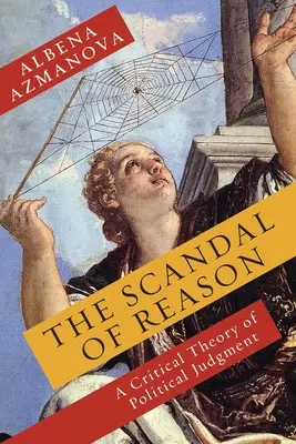 Az ész botránya: A politikai ítélkezés kritikai elmélete - The Scandal of Reason: A Critical Theory of Political Judgment