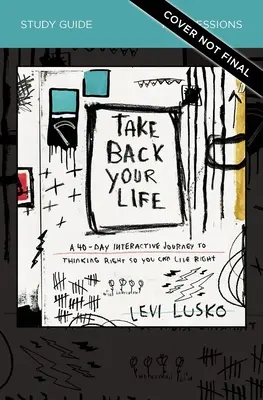 Vedd vissza az életed tanulmányi útmutatója: Egy 40 napos interaktív utazás a helyes gondolkodáshoz, hogy helyesen élhess - Take Back Your Life Study Guide: A 40-Day Interactive Journey to Thinking Right So You Can Live Right