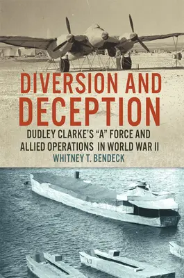 Elterelés és megtévesztés: Dudley Clarke's a Force and Allied Operations in World War II (Dudley Clarke's a Force és a szövetségesek hadműveletei a második világháborúban) - Diversion and Deception: Dudley Clarke's a Force and Allied Operations in World War II