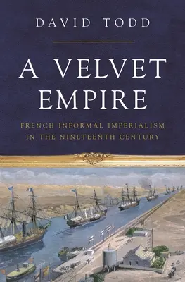 Egy bársonyos birodalom: A francia informális imperializmus a tizenkilencedik században - A Velvet Empire: French Informal Imperialism in the Nineteenth Century