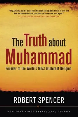 Az igazság Mohamedről: Mohamed: A világ legintoleránsabb vallásának alapítója - The Truth about Muhammad: Founder of the World's Most Intolerant Religion