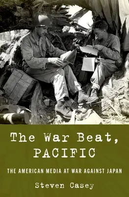 The War Beat, Pacific: Az amerikai média a Japán elleni háborúban - The War Beat, Pacific: The American Media at War Against Japan