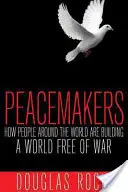 Béketeremtők: Hogyan építik az emberek világszerte a háborútól mentes világot? - Peacemakers: How People Around the World Are Building a World Free of War