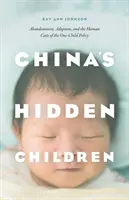 Kína rejtett gyermekei: Elhagyás, örökbefogadás és az egygyermekes politika emberi költségei - China's Hidden Children: Abandonment, Adoption, and the Human Costs of the One-Child Policy