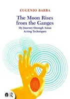 A Hold felkel a Gangeszből: Utazásom az ázsiai színészi technikákon keresztül - The Moon Rises from the Ganges: My Journey Through Asian Acting Techniques