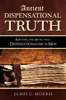 Ősi diszpenzációs igazság: A diszpenzacionalizmus új mítoszának cáfolata - Ancient Dispensational Truth: Refuting the Myth that Dispensationalism is New