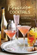 Prosecco koktélok: 40 ínycsiklandó recept mindenki kedvenc pezsgőjéhez - Prosecco Cocktails: 40 Tantalizing Recipes for Everyone's Favourite Sparkler