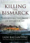 A Bismarck megölése: Hitler flottájának büszkeségének elpusztítása - Killing the Bismarck: Destroying the Pride of Hitler's Fleet