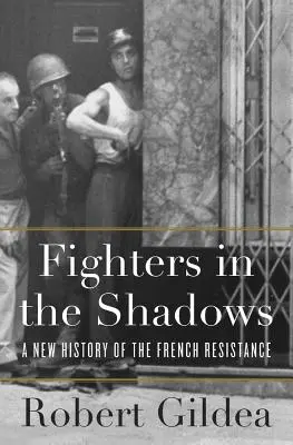 Harcosok az árnyékban: A francia ellenállás új története - Fighters in the Shadows: A New History of the French Resistance