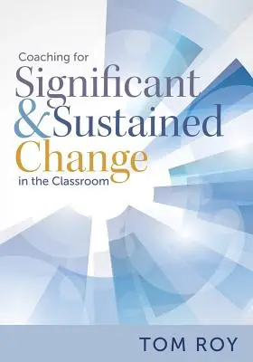 Coaching a jelentős és tartós változásért az osztályteremben: (5 lépéses oktatási coaching modell a valódi javulás eléréséhez) - Coaching for Significant and Sustained Change in the Classroom: (a 5-Step Instructional Coaching Model for Making Real Improvements)